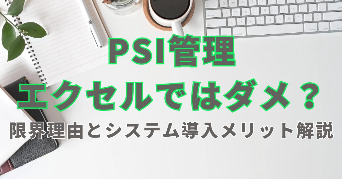 PSI管理はエクセルではダメ？限界理由とシステム導入メリット解説